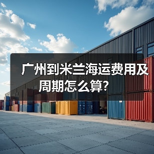 广州到米兰海运费用及周期怎么算?(图1) 广州到米兰海运费用及周期怎么算?(图1)