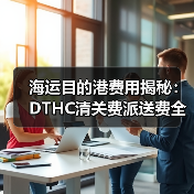 海运目的港费用揭秘：DTHC清关费派送费全解析（图4）