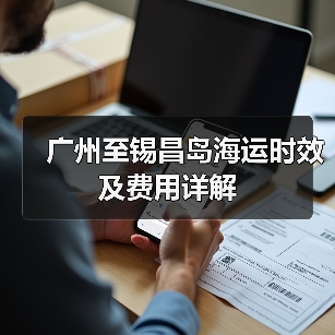 广州至锡昌岛海运时效及费用详解 广州至锡昌岛海运时效及费用详解