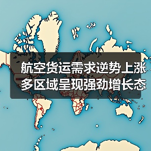 航空货运需求逆势上涨 多区域呈现强劲增长态势（图3）