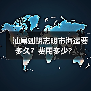 汕尾到胡志明市海运要多久？费用多少？（图4）