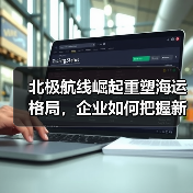 北极航线崛起重塑海运格局，企业如何把握新机遇？（图2）