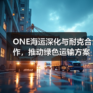 ONE海运深化与耐克合作，推动绿色运输方案升级（图3）