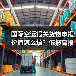 国际空运报关货物申报价值怎么填?低报高报的后果你了解吗?(图3) 国际空运报关货物申报价值怎么填?低报高报的后果你了解吗?(图3)