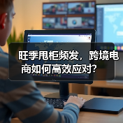 旺季甩柜频发，跨境电商如何高效应对？