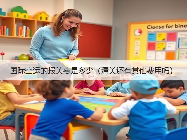 国际空运的报关费是多少(清关还有其他费用吗)(图1) 国际空运的报关费是多少(清关还有其他费用吗)(图1)