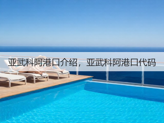 亚武科阿港口介绍,亚武科阿港口代码(图1) 亚武科阿港口介绍,亚武科阿港口代码(图1)