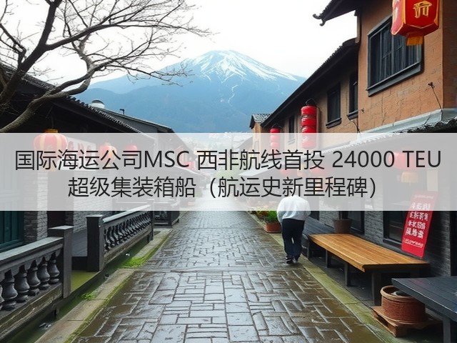 国际海运公司MSC 西非航线首投 24000 TEU 超级集装箱船（航运史新里程碑）(图3)