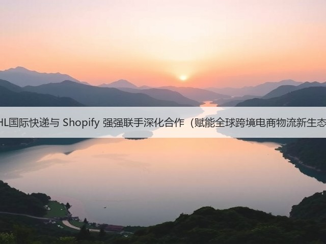 DHL国际快递与 Shopify 强强联手深化合作(赋能全球跨境电商物流新生态)(图1) DHL国际快递与 Shopify 强强联手深化合作(赋能全球跨境电商物流新生态)(图1)