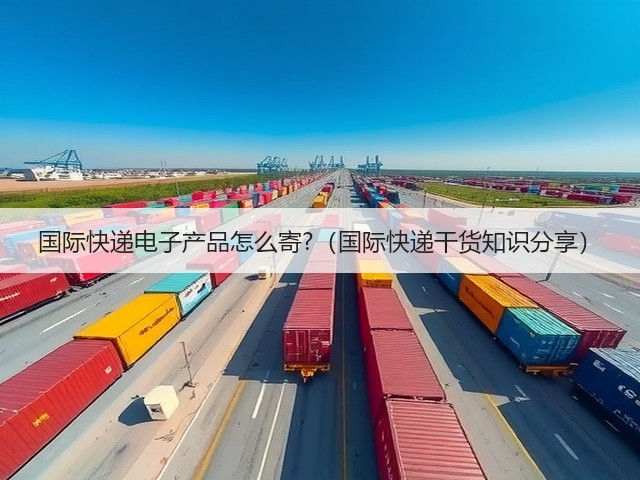 国际快递电子产品怎么寄?（国际快递干货知识分享）(图1)