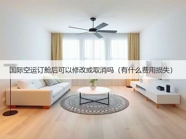 国际空运订舱后可以修改或取消吗（有什么费用损失）(图2)