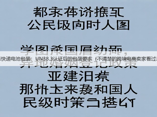 国际快递电池包装:UN38.3认证后的包装要求(不清楚的跨境电商卖家看过来)(图1) 国际快递电池包装:UN38.3认证后的包装要求(不清楚的跨境电商卖家看过来)(图1)