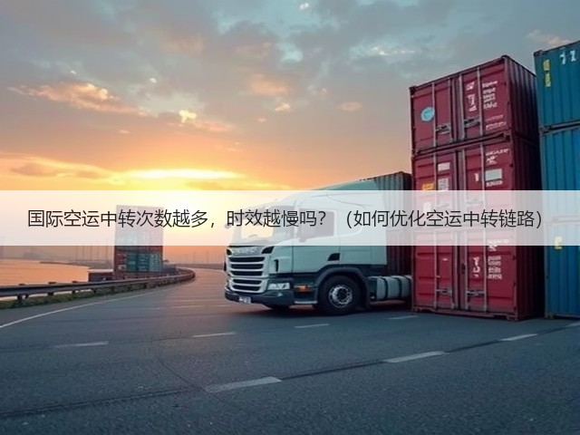 国际空运中转次数越多，时效越慢吗？（如何优化空运中转链路）(图3)