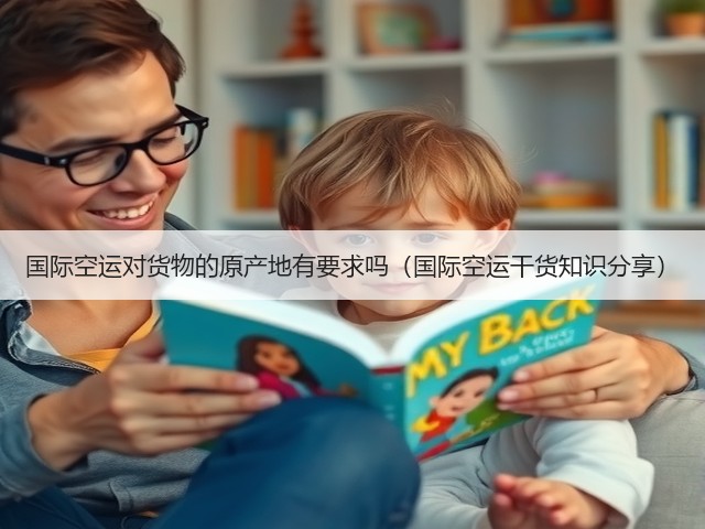 国际空运对货物的原产地有要求吗（国际空运干货知识分享）(图2)