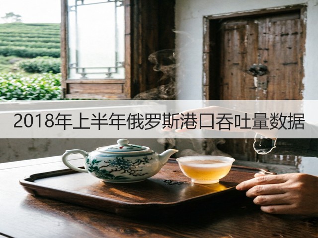 2018年上半年俄罗斯港口吞吐量数据(图1)