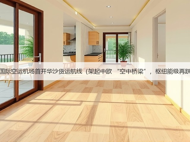 南京国际空运机场首开华沙货运航线（架起中欧 “空中桥梁”，枢纽能级再跃级）(图3)