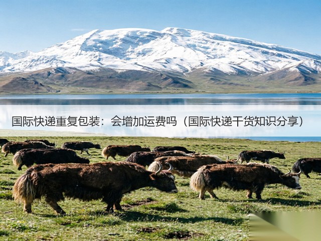 国际快递重复包装:会增加运费吗(国际快递干货知识分享)(图1) 国际快递重复包装:会增加运费吗(国际快递干货知识分享)(图1)