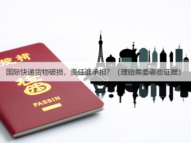 国际快递货物破损,责任谁承担?(理赔需要哪些证据)(图3) 国际快递货物破损,责任谁承担?(理赔需要哪些证据)(图3)