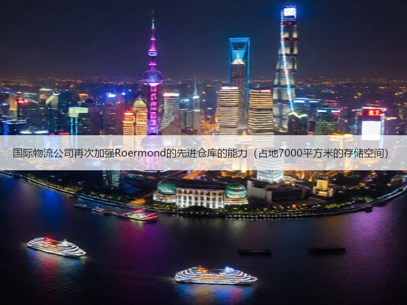 国际物流公司再次加强Roermond的先进仓库的能力（占地7000平方米的存储空间）