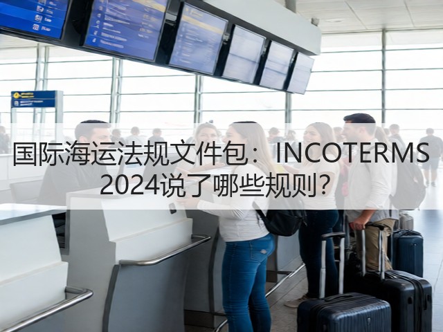 国际海运法规文件包：INCOTERMS 2024说了哪些规则？(图3)