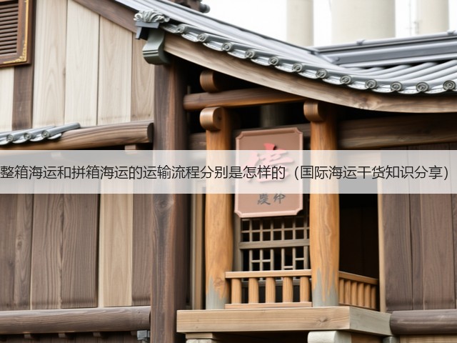 整箱海运和拼箱海运的运输流程分别是怎样的(国际海运干货知识分享)(图3) 整箱海运和拼箱海运的运输流程分别是怎样的(国际海运干货知识分享)(图3)
