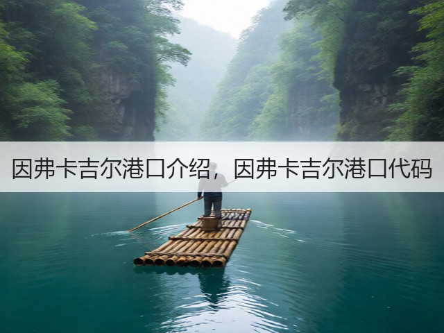 因弗卡吉尔港口介绍,因弗卡吉尔港口代码(图1) 因弗卡吉尔港口介绍,因弗卡吉尔港口代码(图1)