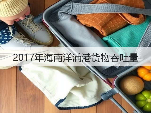 2017年海南洋浦港货物吞吐量(图3)