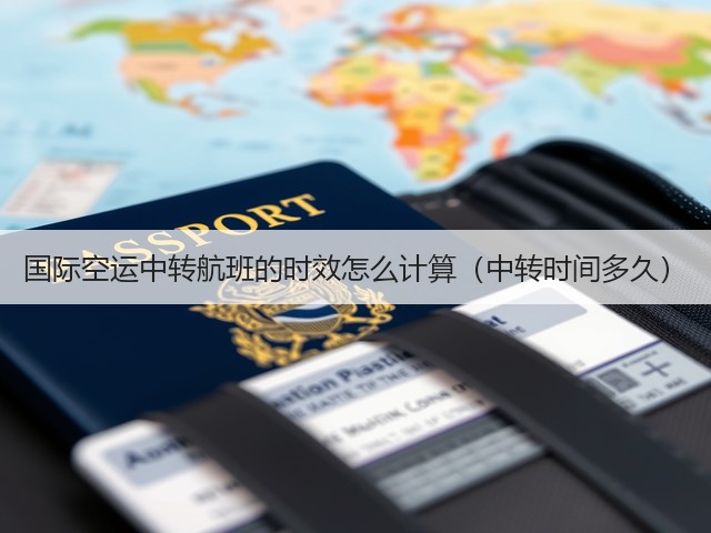 国际空运中转航班的时效怎么计算（中转时间多久）(图2)