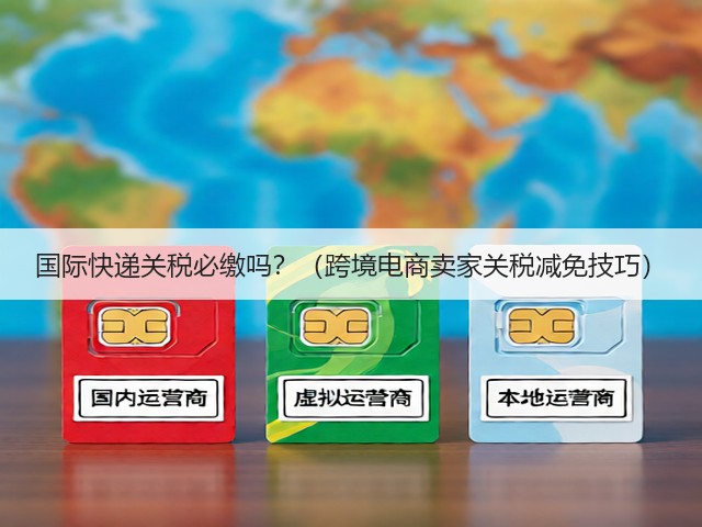 国际快递关税必缴吗？（跨境电商卖家关税减免技巧）(图1)