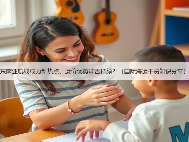东南亚航线成为新热点,运价优势能否持续?(国际海运干货知识分享)(图1) 东南亚航线成为新热点,运价优势能否持续?(国际海运干货知识分享)(图1)