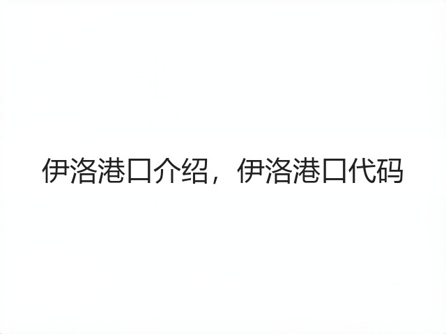 伊洛港口介绍,伊洛港口代码(图3) 伊洛港口介绍,伊洛港口代码(图3)