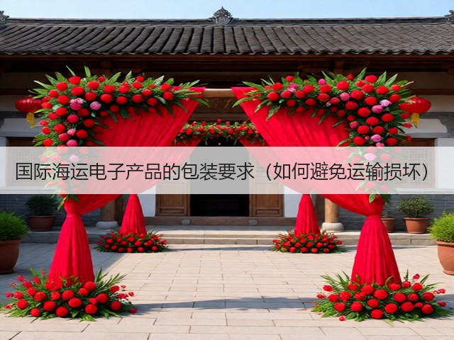 国际海运电子产品的包装要求(如何避免运输损坏)(图2) 国际海运电子产品的包装要求(如何避免运输损坏)(图2)