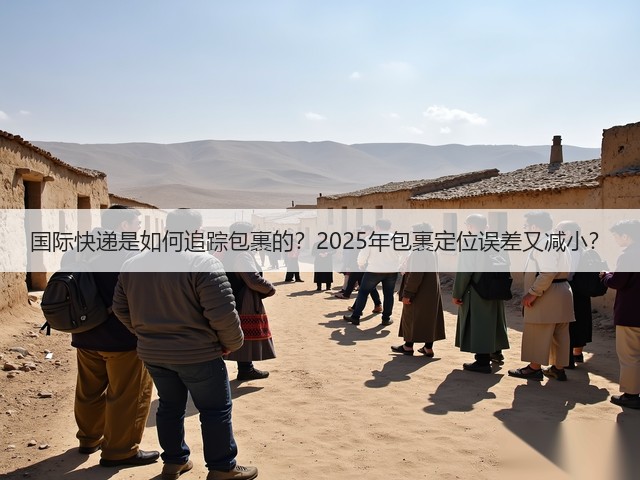 国际快递是如何追踪包裹的？2025年包裹定位误差又减小？(图3)