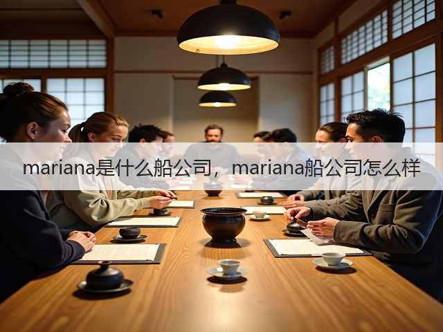 mariana是什么船公司，mariana船公司怎么样(图1)