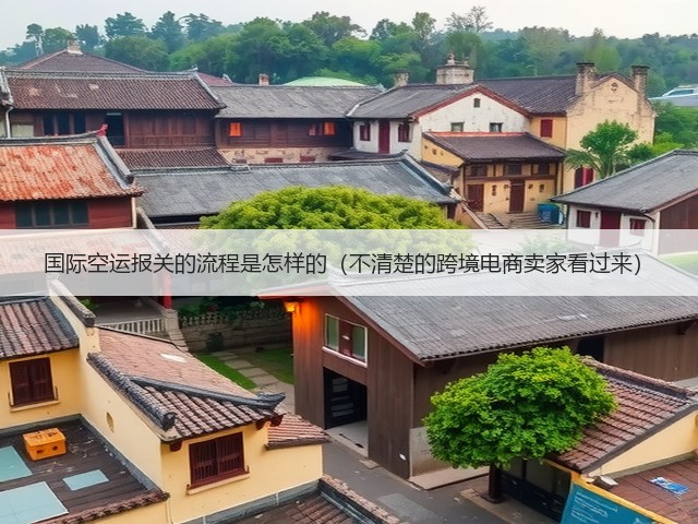 国际空运报关的流程是怎样的（不清楚的跨境电商卖家看过来）(图1)
