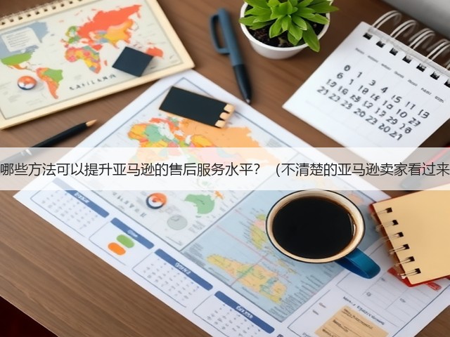 有哪些方法可以提升亚马逊的售后服务水平?(不清楚的亚马逊卖家看过来)(图1) 有哪些方法可以提升亚马逊的售后服务水平?(不清楚的亚马逊卖家看过来)(图1)