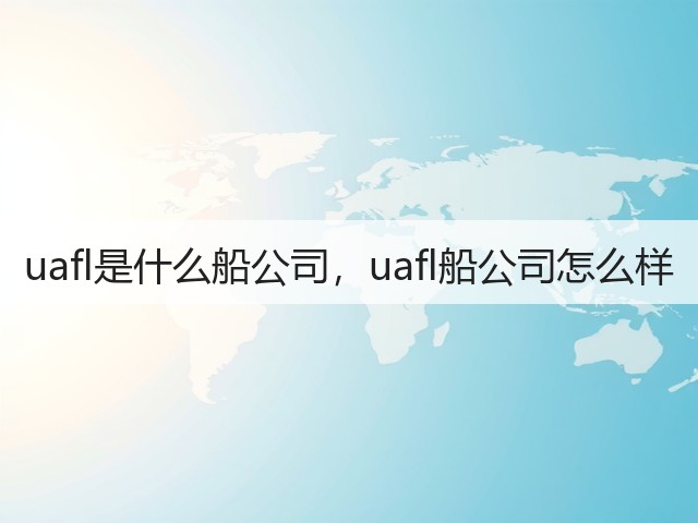 uafl是什么船公司，uafl船公司怎么样(图3)