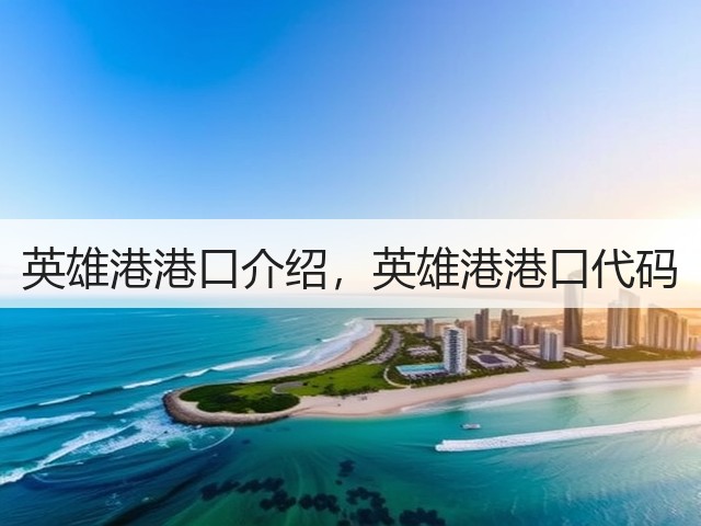 英雄港港口介绍，英雄港港口代码(图1)