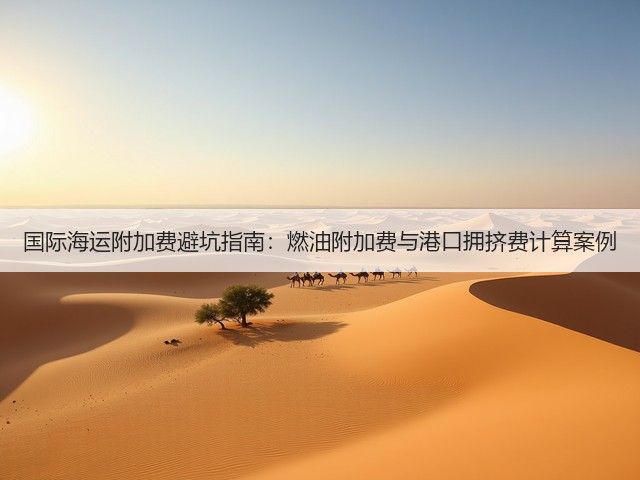 国际海运附加费避坑指南：燃油附加费与港口拥挤费计算案例(图3)