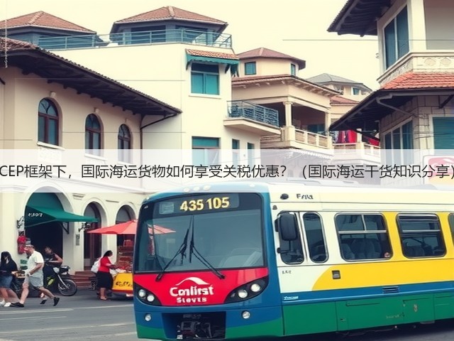 RCEP框架下，国际海运货物如何享受关税优惠？（国际海运干货知识分享）(图1)