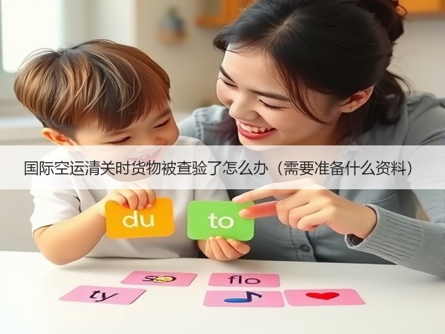 国际空运清关时货物被查验了怎么办（需要准备什么资料）(图1)
