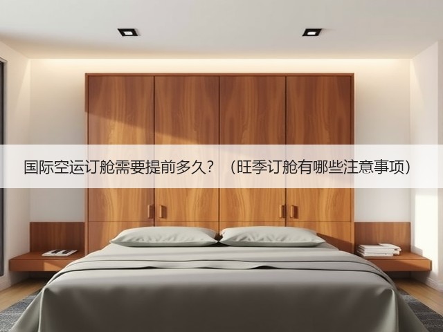 国际空运订舱需要提前多久？（旺季订舱有哪些注意事项）(图3)