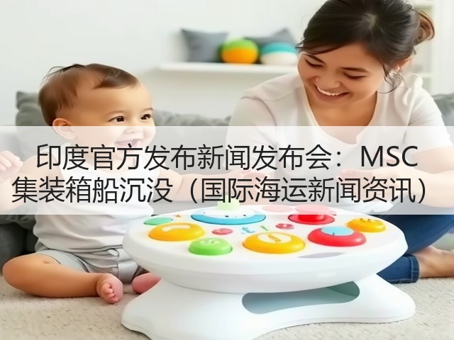 印度官方发布新闻发布会：MSC 集装箱船沉没（国际海运新闻资讯）(图3)