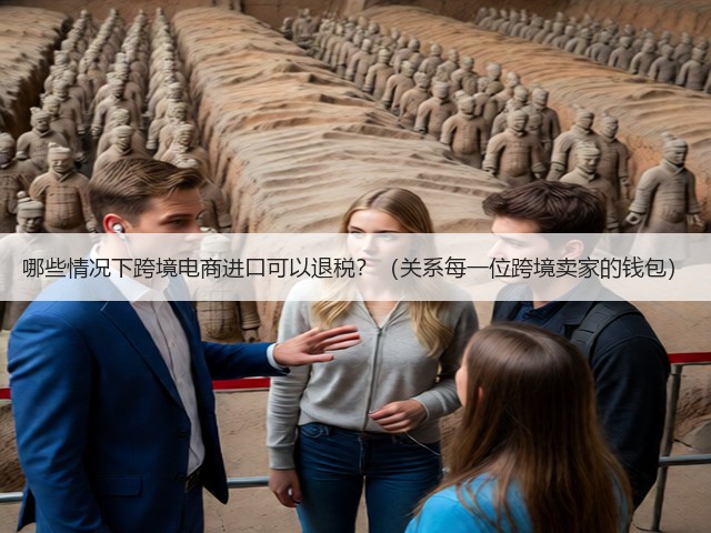 哪些情况下跨境电商进口可以退税？（关系每一位跨境卖家的钱包）(图1)