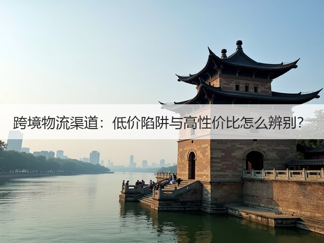 跨境物流渠道:低价陷阱与高性价比怎么辨别?(图1) 跨境物流渠道:低价陷阱与高性价比怎么辨别?(图1)