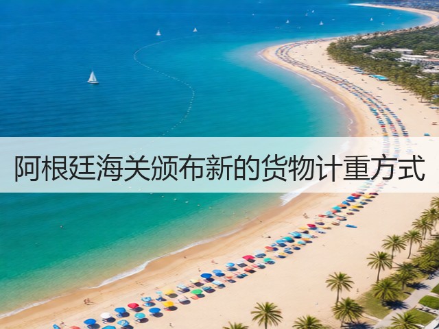 阿根廷海关颁布新的货物计重方式(图1)